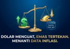 Penguatan Dolar Tekan Harga Emas, Namun Tekanan Masih Terbatas Menjelang Data IHK AS